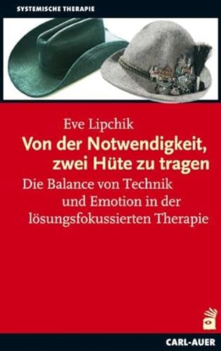 Von der Notwendigkeit, zwei Hüte zu tragen: Die Balance von Technik und Emotion in der lösungsfokussierten Therapie von Carl-Auer Verlag GmbH